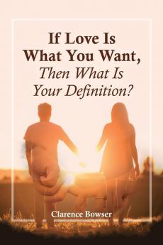 If Love Is What You Want Then What Is Your Definition?