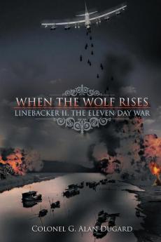 When the Wolf Rises: Linebacker II The Eleven Day War