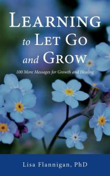 Learning to Let Go and Grow: 100 More Messages for Growth and Healing