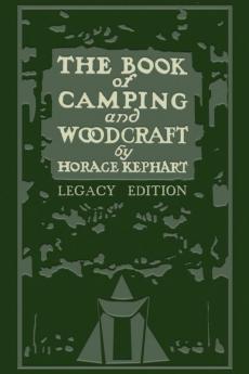 The Book Of Camping And Woodcraft (Legacy Edition): A Guidebook For Those Who Travel In The Wilderness: 1 (Library of American Outdoors Classics)