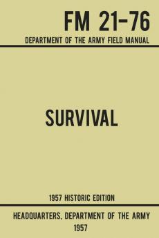 Survival - Army FM 21-76 (1957 Historic Edition): Department Of The Army Field Manual (Military Outdoors Skills)