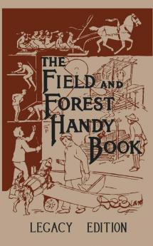 The Field And Forest Handy Book (Legacy Edition): New Ideas For Out Of Doors: 8 (Library of American Outdoors Classics)