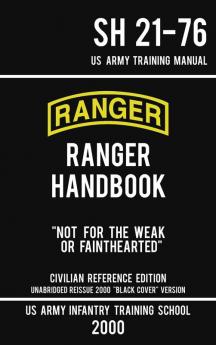 US Army Ranger Handbook SH 21-76 - Black Cover Version (2000 Civilian Reference Edition): Manual Of Army Ranger Training Wilderness Operations ... and Survival: 5 (Military Outdoors Skills)