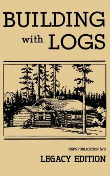 Building With Logs (Legacy Edition): A Classic Manual On Building Log Cabins Shelters Shacks Lookouts and Cabin Furniture For Forest Life: 15 (Library of American Outdoors Classics)