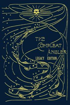 The Compleat Angler - Legacy Edition: A Celebration Of The Sport And Secrets Of Fishing And Fly Fishing Through Story And Song: 16 (Library of American Outdoors Classics)