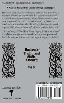 Traditional Glass Working Methods With Blowing Heat And Abrasion (Legacy Edition): Classic Approaches for Manufacture And Equipment: 6 (Hasluck's Traditional Skills Library)