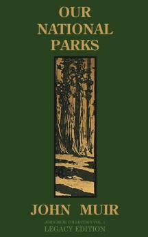 Our National Parks (Legacy Edition): Historic Explorations Of Priceless American Treasures: 1 (The Doublebit John Muir Collection)