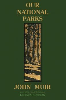 Our National Parks (Legacy Edition): Historic Explorations Of Priceless American Treasures: 1 (The Doublebit John Muir Collection)