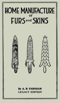 Home Manufacture Of Furs And Skins (Legacy Edition): A Classic Manual On Traditional Tanning Dressing And Preserving Animal Furs For Ornament ... Doublebit Library of Tanning and Taxidermy)