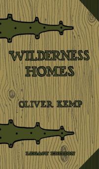 Wilderness Homes (Legacy Edition): A Classic Manual On Log Cabin Lifestyle Construction And Furnishing: 6 (The Cabin Life and Cabin Craft Collection)