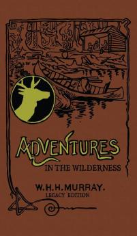 Adventures In The Wilderness (Legacy Edition): The Classic First Book On American Camp Life And Recreational Travel In The Adirondacks: 21 (Library of American Outdoors Classics)