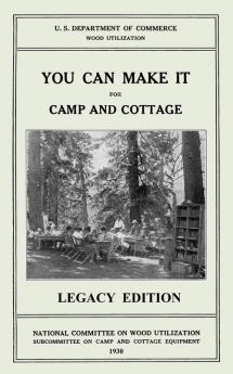 You Can Make It For Camp And Cottage (Legacy Edition): Practical Rustic Woodworking Projects Cabin Furniture And Accessories From Reclaimed Wood: 7 ... Cabin Life and Cabin Craft Collectio)