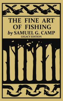 The Fine Art of Fishing (Legacy Edition): A Classic Handbook on Shore Stream Canoe and Fly Fishing Equipment and Technique for Trout Bass Salmon ... 8 (The Classic Outing Handbooks Collection)