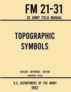 Topographic Symbols - FM 21-31 US Army Field Manual (1952 Civilian Reference Edition): Unabridged Handbook on Over 200 Symbols for Map Reading and ... Quadrangle Maps (Military Outdoors Skills)