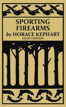 Sporting Firearms (Legacy Edition): A Classic Handbook on Hunting Tools Marksmanship and Essential Equipment for the Field: 16 (The Classic Outing Handbooks Collection)