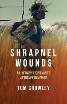 Shrapnel Wounds: An Infantry Lieutenant's Vietnam War Memoir