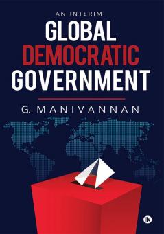 GLOBAL DEMOCRATIC GOVERNMENT : An Interim