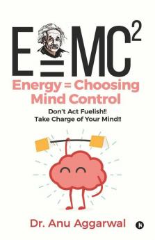E=Mc2; Energy = Choosing Mind Control: Don’T Act Fuelish!!Take Charge Of Your Mind!!