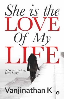 She Is The Love Of My Life: A Never Ending Love Story