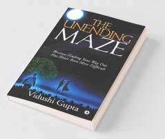 The Unending Maze : Because Finding Your Way Out Has Never Been More Difficult
