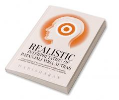 REALISTIC INTERPRETATION OF PATANJALI YOGA SUTRAS : Concentration of wavering mind for self development; Evolution with focused vigorous practice only no miracles.