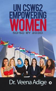 UN CSW62: EMPOWERING WOMEN : 50-50 by 2030