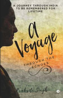 A Voyage Through The Echoes: A Journey Through India To Be Remembered For Lifetime
