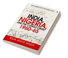 India Nigeria and the Congo Crisis 1960-65 : Non-aligned Quest for Global Peace