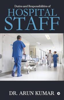Duties Andamp; Responsibilities Of Hospital Staff