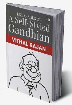 Escapades of a Self-Styled Gandhian