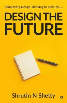 Design The Future: Simplifying Design Thinking To Help You…