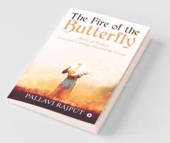 The Fire Of The Butterfly: Poems Of Ecstasy Love And Courage Marked By Savage