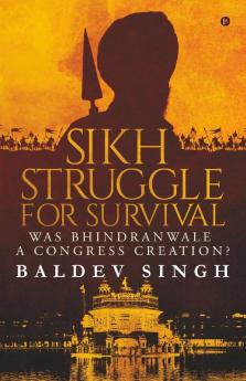 Sikh Struggle For Survival : Was Bhindranwale A Congress Creation?