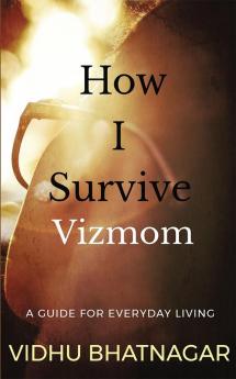 How I Survive Vizmom : A Guide for Everyday Living