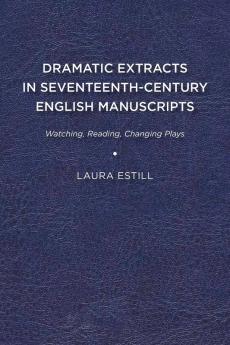 Dramatic Extracts in Seventeenth-Century English Manuscripts