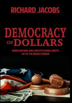 Democracy of Dollars: Where Natural and Constitutional Rights Go To the Highest Bidder