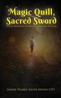 Magic Quill Sacred Sword: Poetic Messages of Divine Spiritual Healing