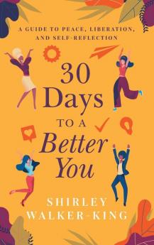 30 Days to a Better You: A Guide to Peace Liberation and Self-Reflection