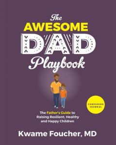 The Awesome Dad Playbook Companion Workbook: The Father's Guide to Raising Resilient Healthy and Happy Children