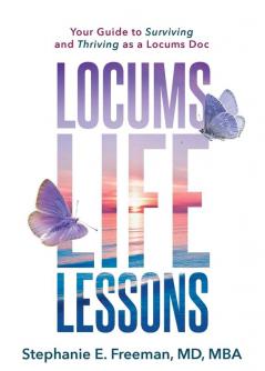 Locums Life Lessons: Your Guide to Surviving and Thriving as a Locums Doc