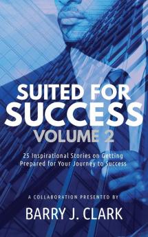 Suited For Success Vol. 2: 25 Inspirational Stories on Getting Prepared for Your Journey to Success