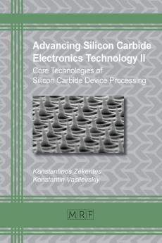 Advancing Silicon Carbide Electronics Technology II: Core Technologies of Silicon Carbide Device Processing: 69 (Materials Research Foundations)