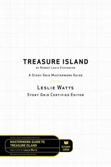 Treasure Island by Robert Louis Stevenson: A Story Grid Masterwork Analysis Guide: 0007 (Masterwork Guide)