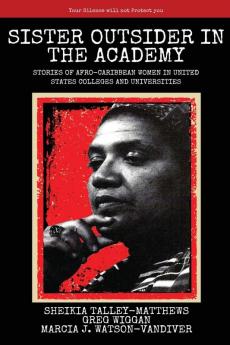 Sister Outsider in the Academy: Untold Stories of Afro-Caribbean Women in United States Colleges and Universities: 15 (Critical Pedagogies)