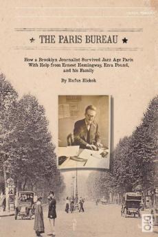 The Paris Bureau: How a Brooklyn Journalist Survived Jazz Age Paris with Help from Ernest Hemingway Ezra Pound and his Family: 17 (Critical Pedagogies)