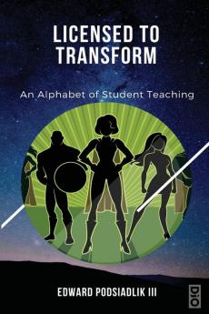 Licensed to Transform: An Alphabet of Student Teaching: 2 (Liberating Education Liberating Educators)