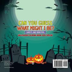 Can You Guess What Might I Be? Ghosts and Monsters Halloween Coloring Book Kids Special