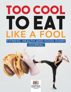 Too Cool to Eat Like a Fool | Fitness Health and Food Diary Journal