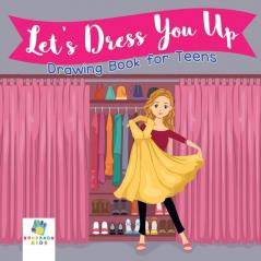 Let's Dress You Up - Drawing Book for Teens