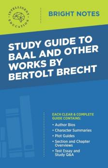 Study Guide to Baal and Other Works by Bertolt Brecht (Bright Notes)